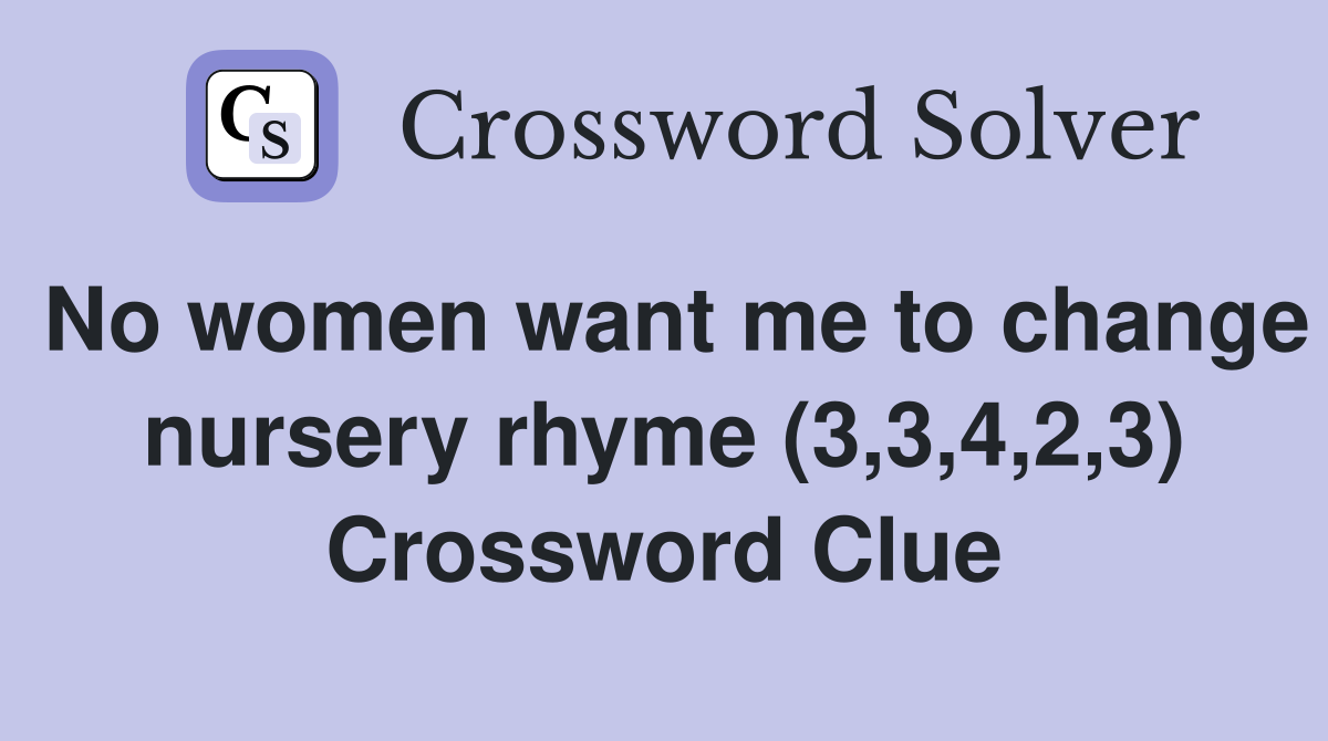 No women want me to change nursery rhyme (3,3,4,2,3) Crossword Clue
